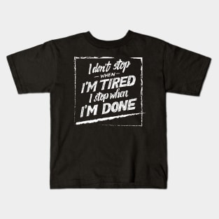 i don't stop when i'm tired i stop when i'm done quotes Kids T-Shirt